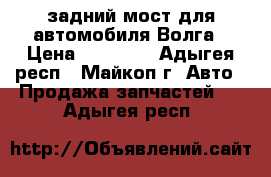 задний мост для автомобиля Волга › Цена ­ 15 000 - Адыгея респ., Майкоп г. Авто » Продажа запчастей   . Адыгея респ.